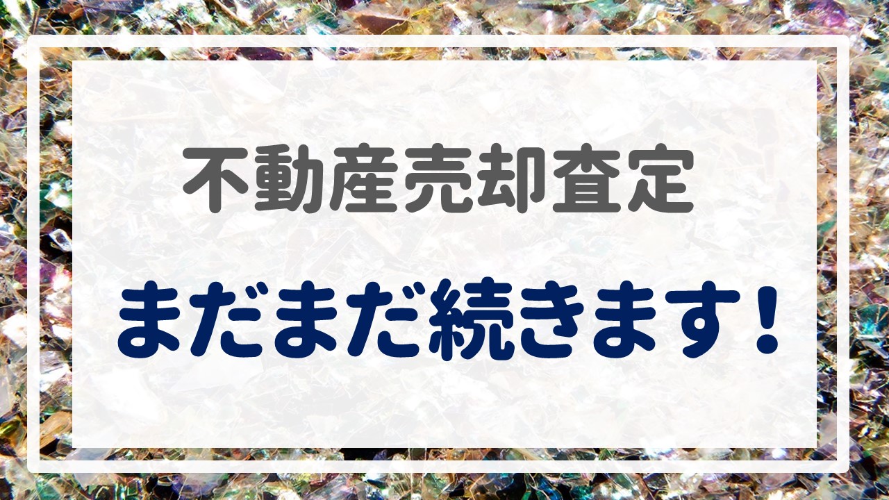 不動産売却査定  〜まだまだ続きます！〜