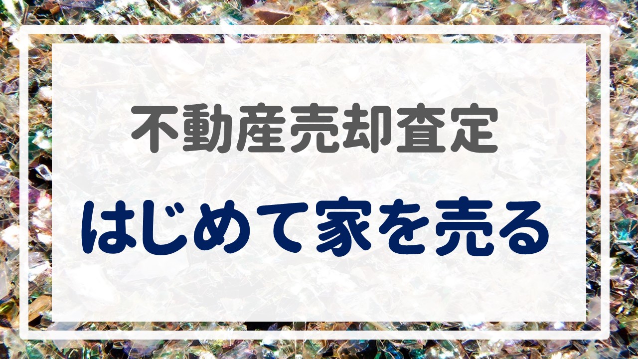 不動産売却査定  〜『はじめて家を売る』〜