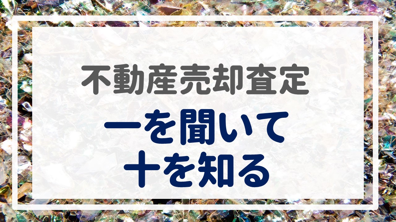 不動産売却査定  〜『一を聞いて十を知る』〜