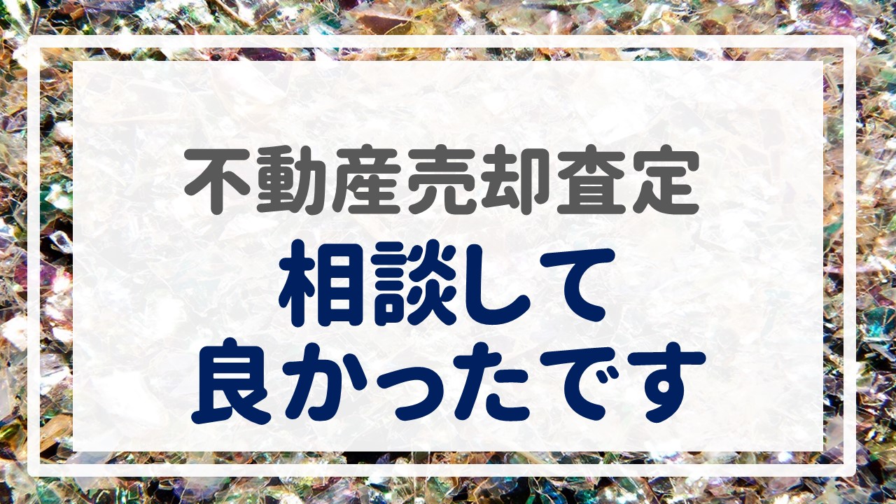 不動産売却査定  〜相談して良かったです〜