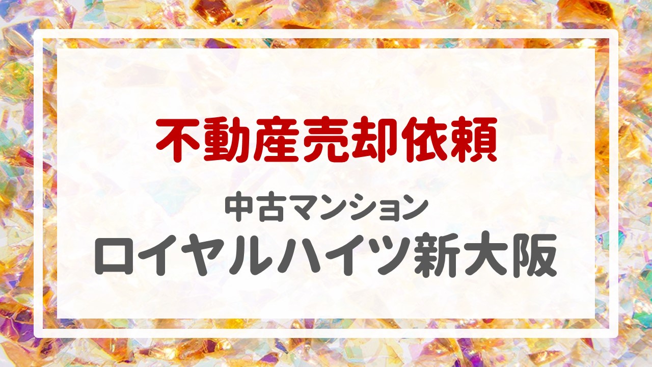 ２日連続！本日、ロイヤルハイツ新大阪の売却のご依頼をいただきました！