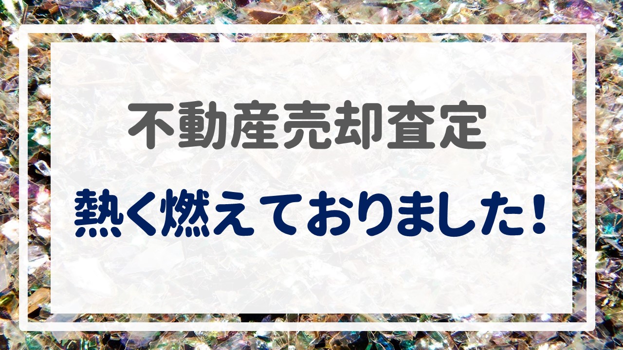 不動産売却査定  〜熱く燃えておりました！〜