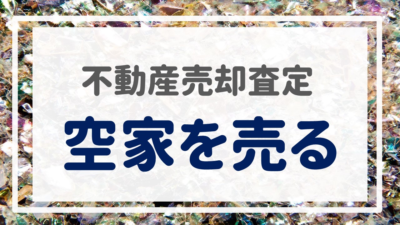 不動産売却査定  〜『空家を売る』〜