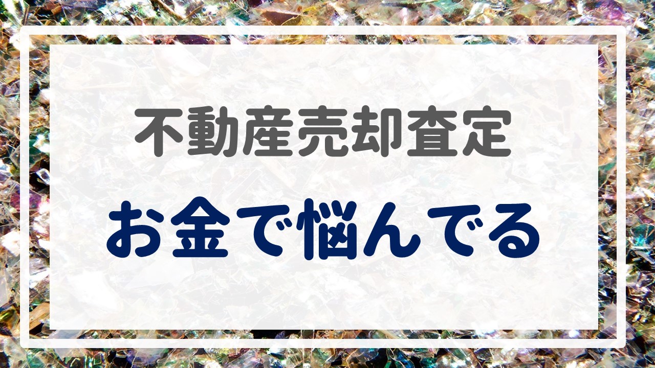 不動産売却査定  〜『お金で悩んでる』〜