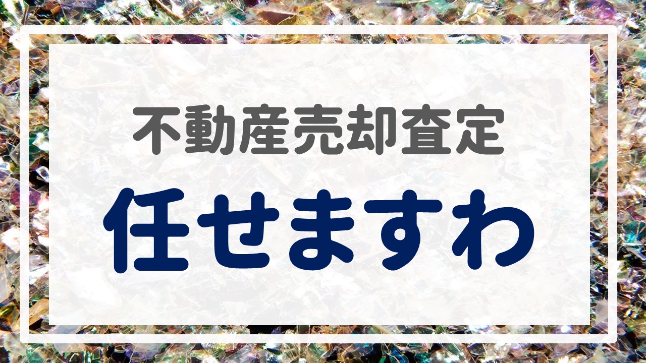 不動産売却査定  〜『任せますわ』〜