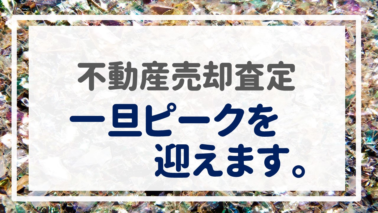 不動産売却査定  〜一旦ピークを迎えます。〜