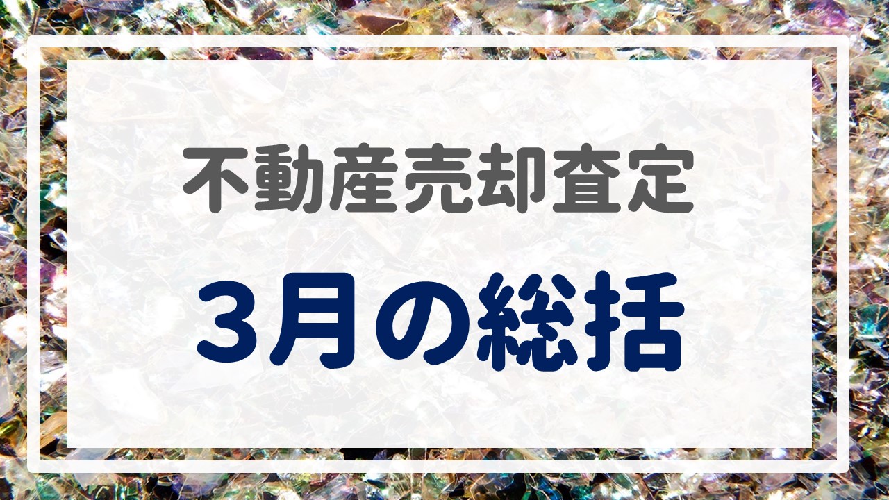 不動産売却査定  〜『３月の総括』〜