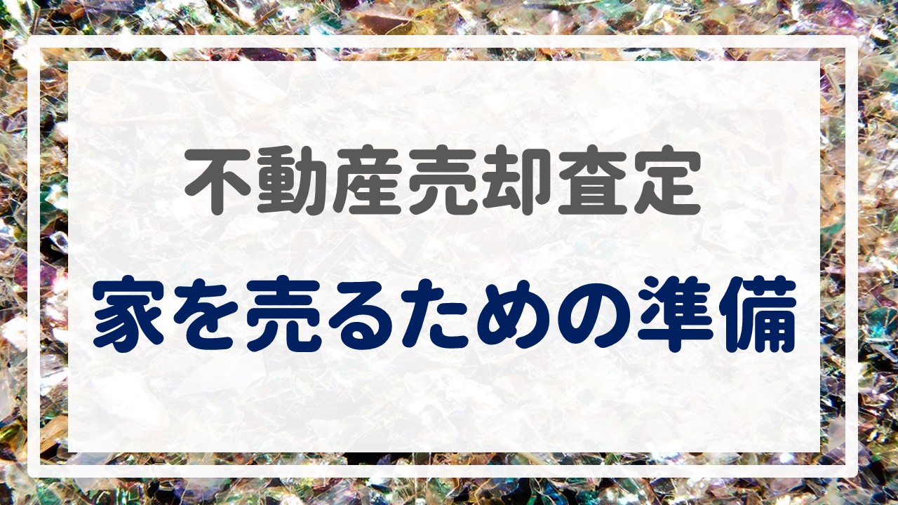 不動産売却査定  〜『家を売るための準備』〜