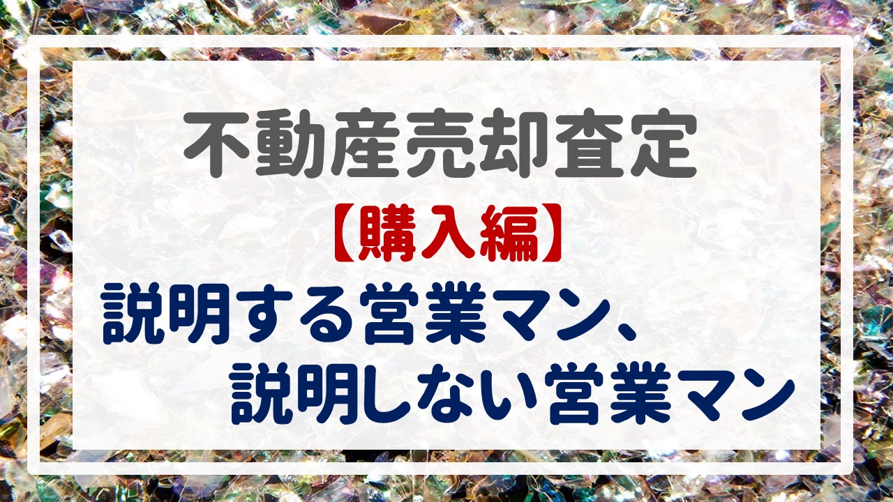 不動産売却査定  〜『説明する営業マン、説明しない営業マン【購入編】』〜