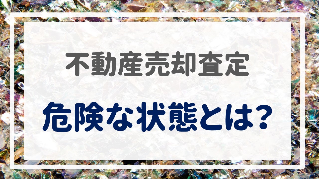 不動産売却査定  〜『危険な状態とは？』〜