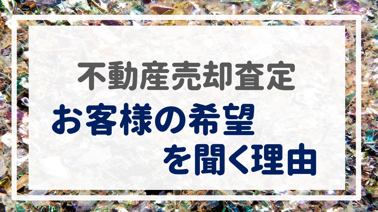 不動産売却査定  〜『お客様の希望を聞く理由』〜