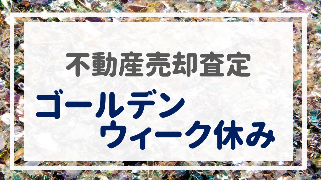 不動産売却査定  〜ゴールデンウィーク休み〜