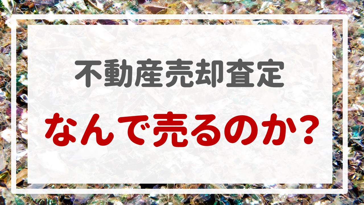 不動産売却査定  〜『なんで売るのか？』〜