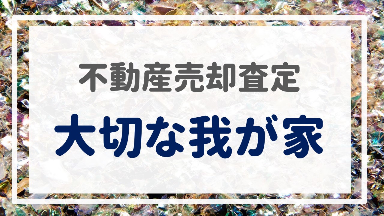 不動産売却査定  〜『大切な我が家』〜